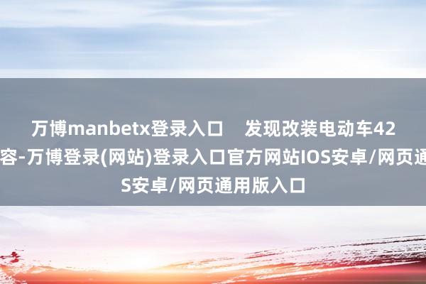 万博manbetx登录入口    发现改装电动车427辆  据先容-万博登录(网站)登录入口官方网站IOS安卓/网页通用版入口