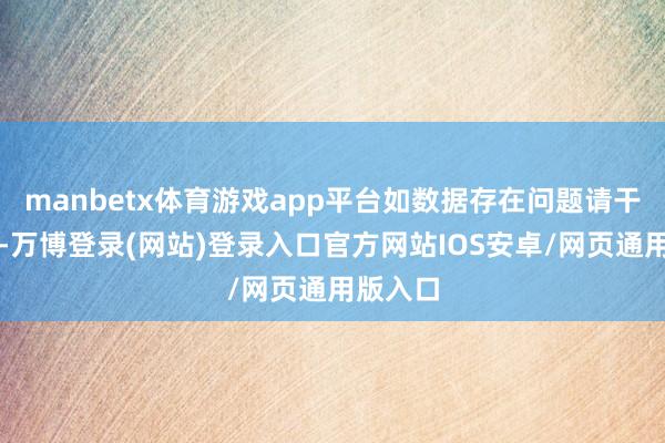 manbetx体育游戏app平台如数据存在问题请干系咱们-万博登录(网站)登录入口官方网站IOS安卓/网页通用版入口