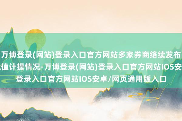 万博登录(网站)登录入口官方网站多家券商络续发布了2023年的资产减值计提情况-万博登录(网站)登录入口官方网站IOS安卓/网页通用版入口