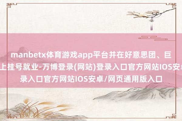 manbetx体育游戏app平台并在好意思团、巨匠点评App洞开线上挂号就业-万博登录(网站)登录入口官方网站IOS安卓/网页通用版入口