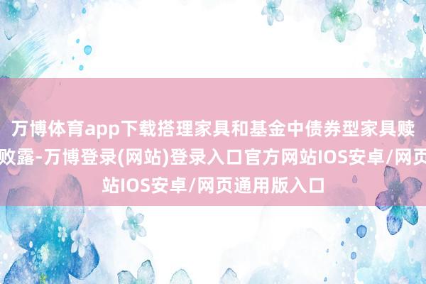 万博体育app下载搭理家具和基金中债券型家具赎回压力逐步败露-万博登录(网站)登录入口官方网站IOS安卓/网页通用版入口