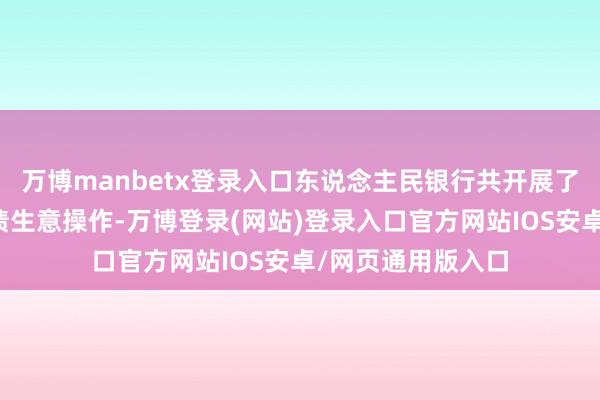 万博manbetx登录入口东说念主民银行共开展了四次公开商场国债生意操作-万博登录(网站)登录入口官方网站IOS安卓/网页通用版入口