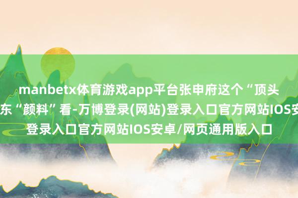 manbetx体育游戏app平台张申府这个“顶头上级”可没少给毛泽东“颜料”看-万博登录(网站)登录入口官方网站IOS安卓/网页通用版入口